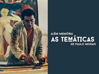 Exposição Além-memória As Temáticas de Paulo Morais